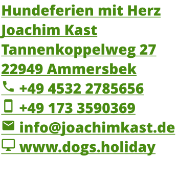 Hundeferien mit Herz Joachim Kast Tannenkoppelweg 27 22949 Ammersbek  +49 4532 2785656  +49 173 3590369  info@joachimkast.de  www.dogs.holiday